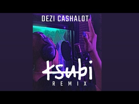 Dezi CashAlot - KSUBI Remix