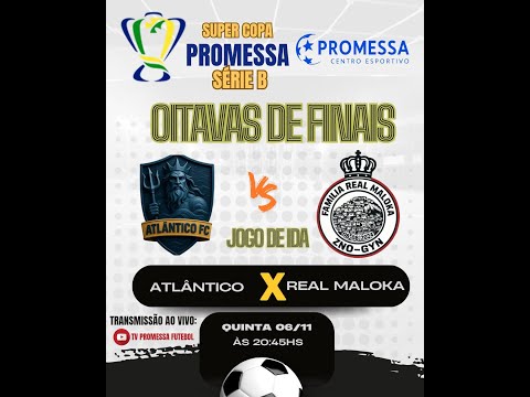 ATLÂNTICO  🆚  REAL MALOKA - SUPER COPA "ATHUS'' PROMESSA SÉRIE B - OITAVAS DE FINAL | JOGO DE IDA