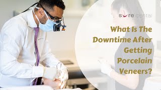 What Is The Downtime After Getting Porcelain Veneers