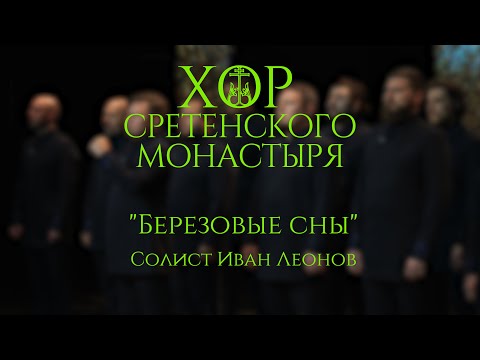 Хор Сретенского монастыря "Березовые сны" Солист Иван Леонов