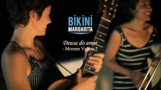 BIKINI MARGARITA - Deusa de amor (Moreno Veloso)