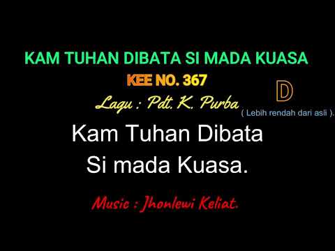 KEE 367 (Karaoke Version). D (lebih rendah). KAM TUHAN DIBATA SIMADA KUASA.