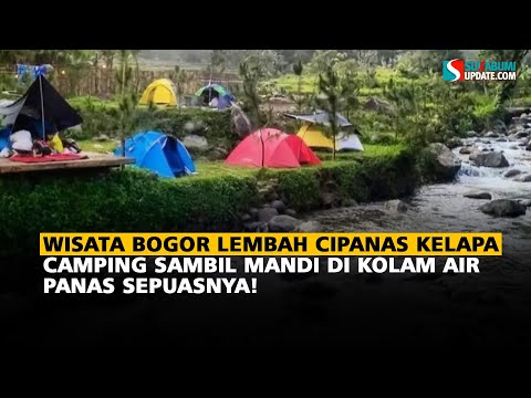 Wisata Bogor Lembah Cipanas Kelapa 3, Camping Sambil Mandi di Kolam Air Panas Sepuasnya!
