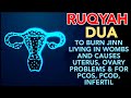 RUQYAH DUA TO BURN JINN LIVING IN WOMBS CAUSES UTERUS OVARY PROBLEMS FOR PCOS PCOD INFERTILITY