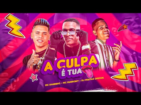 A CULPA É TUA - MC DANINHO E MC DURRONY E DJ FREITAS