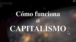 "Cómo funciona el capitalismo" (Documental que revela sus leyes internas, no sus síntomas)