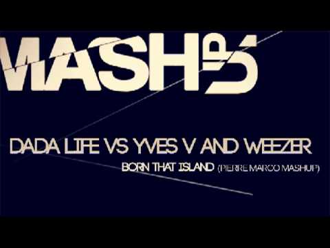 Dada Life vs Yves V and Weezer - Born That Island (Pierre Marco Mashup)