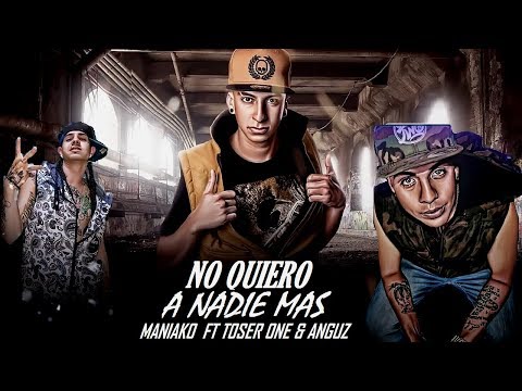 NO QUIERO A NADIE MAS - Maniako Ft Toser one & Anguz (Video Lyric)