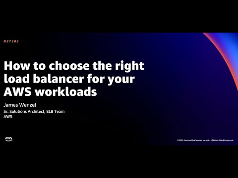 AWS re:Invent 2021 - How to choose the right load balancer for your AWS workloads