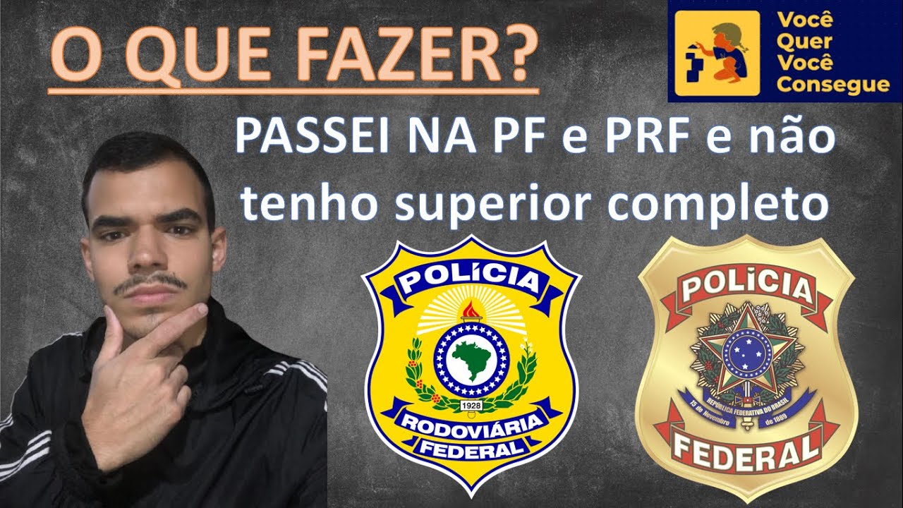 PF e PRF - AINDA NÃO TERMINEI O SUPERIOR - O QUE VOU FAZER?