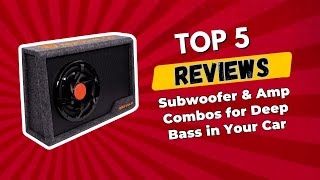 Top 5 Best Subwoofer & Amp Combos for Deep Bass in Your Car  2026 Reviews