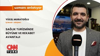 CNN TÜRK | UZMANI ANLATIYOR | SAĞLIK TURİZMİNDE BÜYÜME VE REKABET AVANTAJI |YÜCE