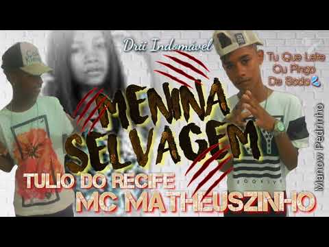 Mc MatheusZinho e Tulio Do Recife Ft.Drii Indomável - Menina Selvagem -