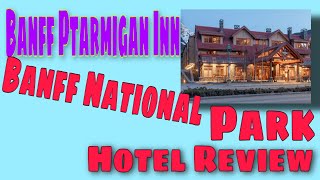 Banff Ptarmigan Inn, Banff, Alberta, Canada - Hotel Review / Banff National Park