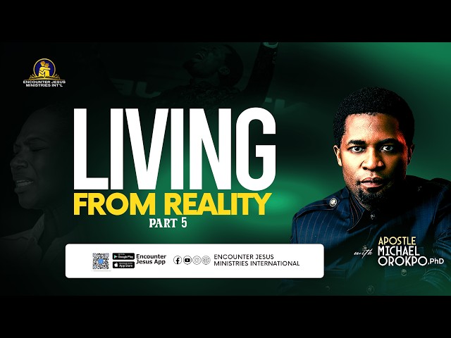 LIVING FROM REALITY (PART 5) - Apostle Michael Orokpo, Ph.D.