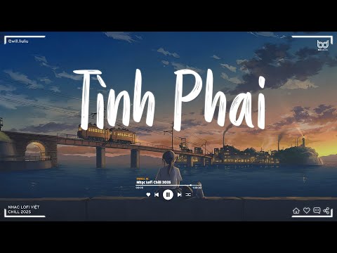 Tình Yêu Kia Nay Cũng Phai Phôi ♫ Tình Phai Lofi | Nhạc Lofi Chill TikTok Buồn Tâm Trạng 2025