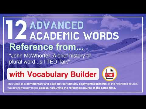 12 Advanced Academic Words Ref from "John McWhorter: A brief history of plural word...s | TED Talk"