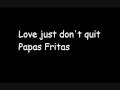 Love just don't quit Papas Fritas