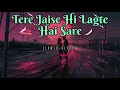 Tere Jaise Hi Lagte Hai Sare Slowed Reverb Music TfhMusic Vibes