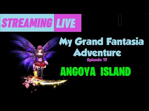 My Grand Fantasia Adventure Episode 17 Angoya Island Streaming live! | Ninya Tonaya