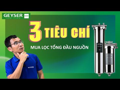 3 tiêu chí chọn mua máy lọc tổng đầu nguồn cho gia đình không thể bỏ qua