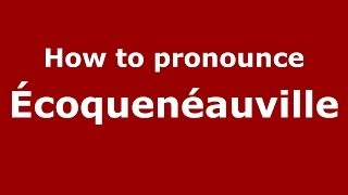 How to pronounce &eacute;coquen&eacute;auville