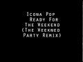 Icona Pop - Ready For The Weekend (The Weekned Party Remix)