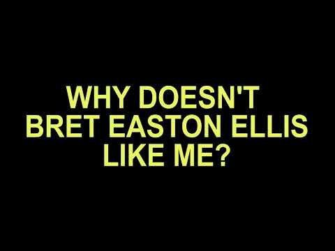 WHY DOESN'T BRET EASTON ELLIS LIKE ME?