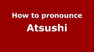 How to pronounce Atsushi
