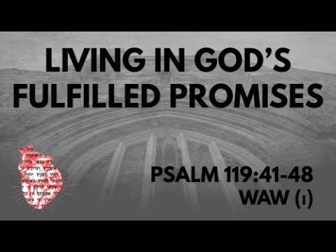 Living in God's Fulfilled Promises: Psalm 119:41-48 Waw(ו)