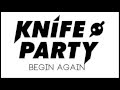 Knife Party - Begin Again (Audio) 