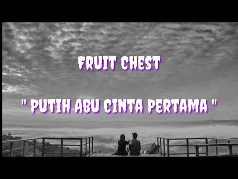 FRUIT CHEST - PUTIH ABU CINTA PERTAMA ( LIRIK)