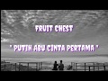 FRUIT CHEST PUTIH ABU CINTA PERTAMA LIRIK