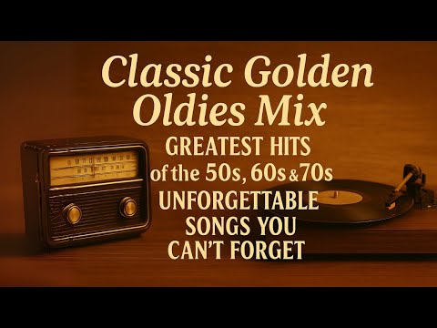 Classic Golden Oldies Mix🎶Greatest Hits of the 50s, 60s & 70s – Unforgettable Songs You Can’t Forget