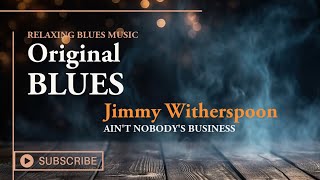 🎵 Jimmy Witherspoon - Ain't Nobody's Business [Relaxing Blues Music 2023]