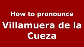 How to pronounce Villamuera De La Cueza
