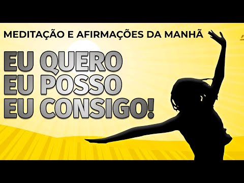 EU QUERO, EU POSSO, EU CONSIGO! MEDITAÇÃO DA MANHÃ COM AFIRMAÇÕES PARA AUTOESTIMA E CONFIANÇA