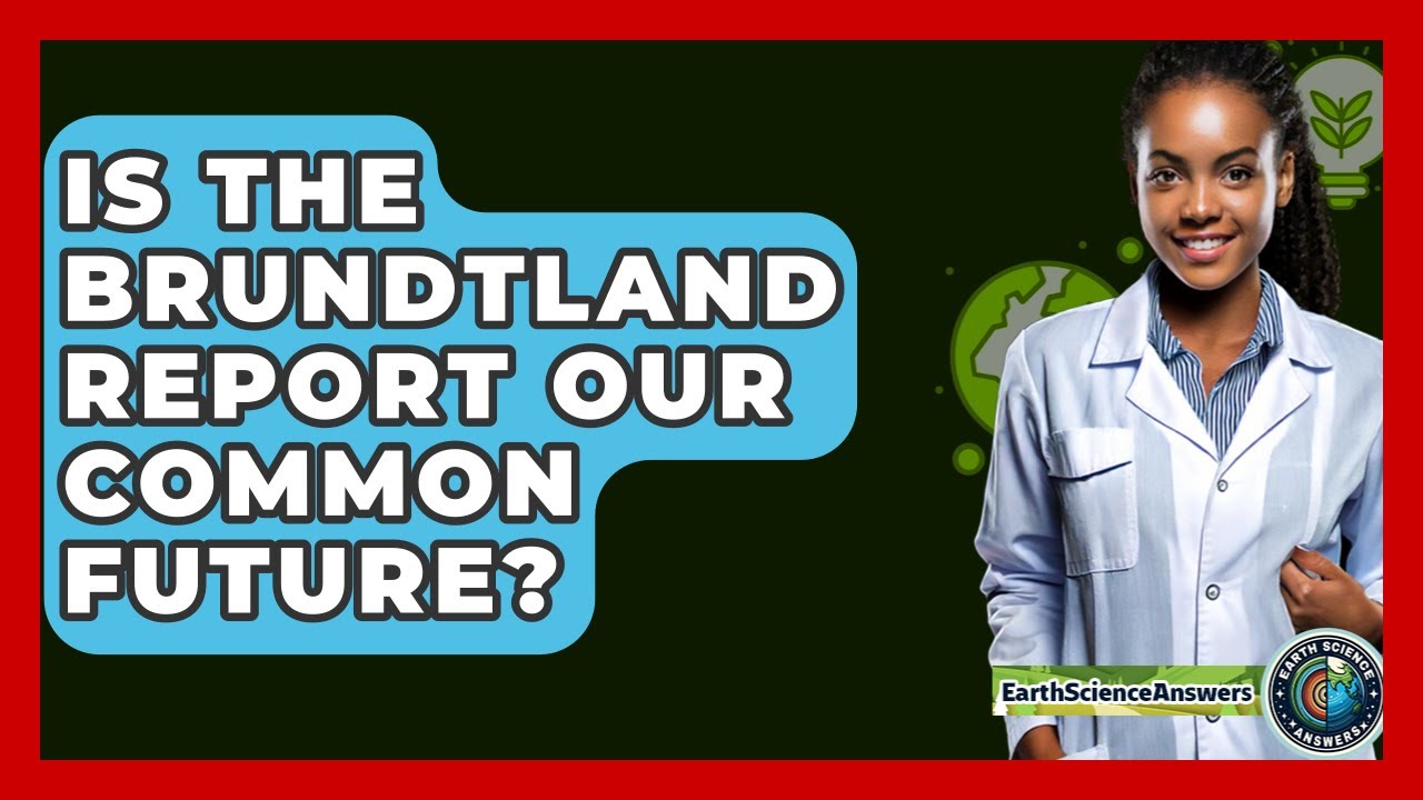 Is The Brundtland Report Our Common Future? - Earth Science Answers