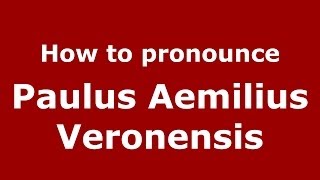 How to pronounce Paulus Aemilius Veronensis