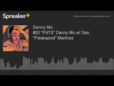 #20 "FNTS" Danny Mo w/ Geo "Freakazoid" Martinez (made with Spreaker)