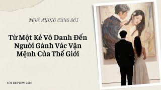 FULL - Từ Một Kẻ Vô Danh Đến Người Gánh Vác Vận Mệnh Của Thế Giới - SÓI REVIEW 2510