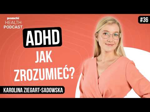 Zrozumieć ADHD u Dorosłych: Objawy, Diagnoza, Terapia. Karolina Ziegart Sadowska | Odcinek 36