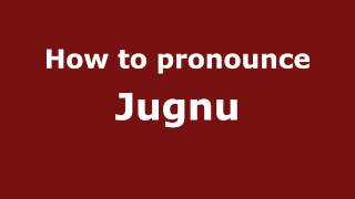How to pronounce Jugnu