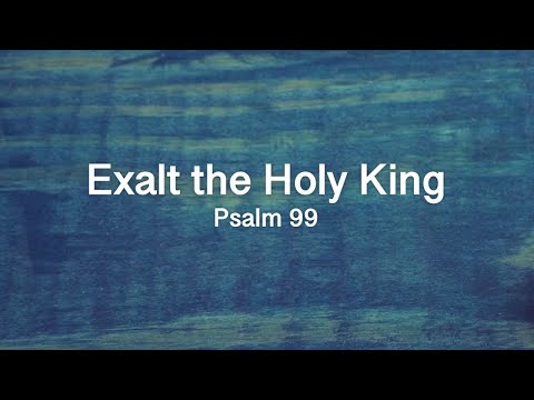 TTP-109: Exalt the Holy King (Through the Psalms) Psalm 99