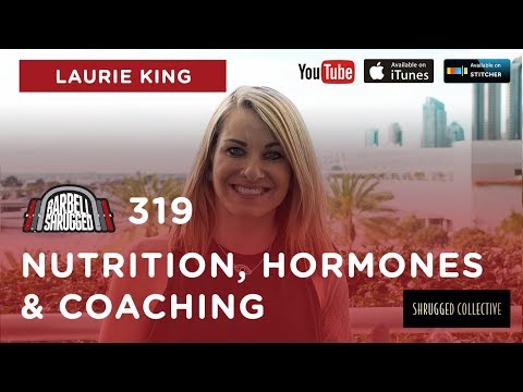 Barbell Shrugged  — Nutrition, Hormones & Coaching w/ Laurie King  — 319