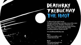 Deathray Trebuchay - The Idiot
