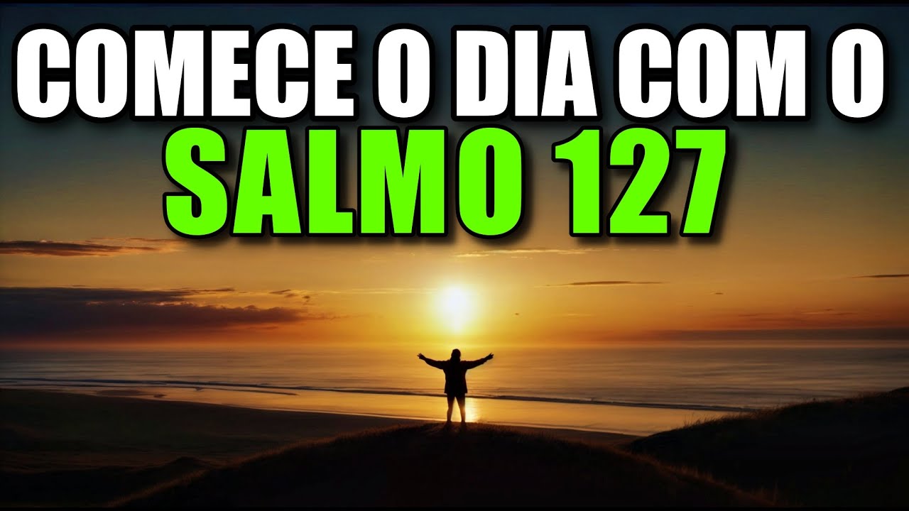 Oração Da Manhã Com O Salmo 127 | Poderosa Oração De Dependência E Bênção Familiar