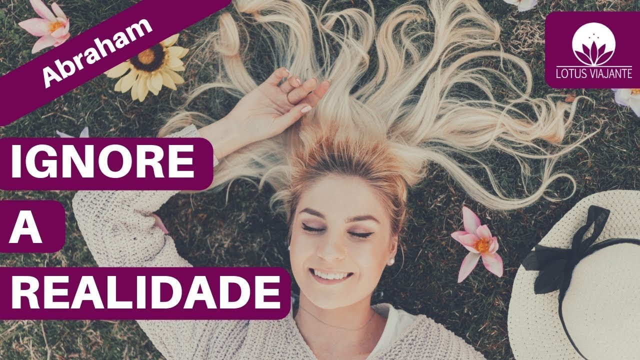 Abraham Hicks em português - A diversão em ignorar a realidade