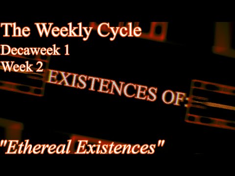 [FG] The Weekly Cycle ~ Decaweek 1; Week 2; "Ethereal Existences"