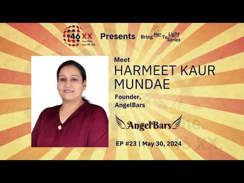 46 XX | Bring-Her-To-Light Series EP #23 | Harmeet Kaur Mundae, AngelBars